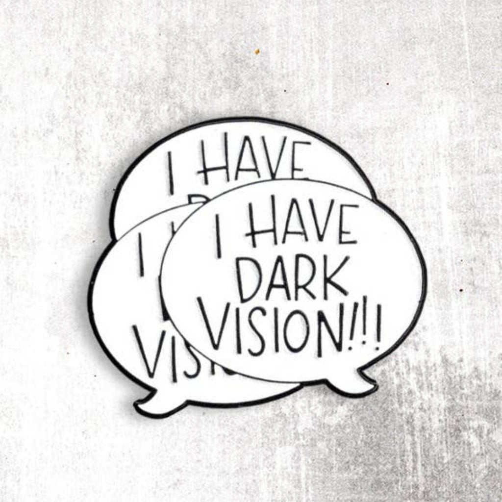 Pin: I HAVE DARK VISION! Glow in the dark